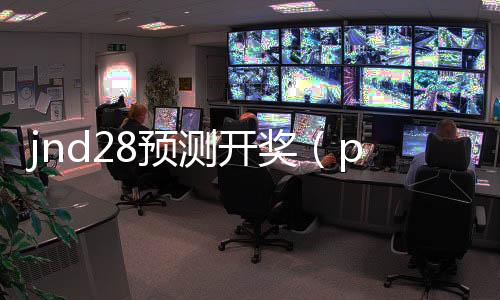 jnd28预测开奖(pcjnd开奖预测)